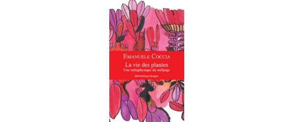 La vie des plantes, Une métaphysique du mélange d'Emanuèle Coccia